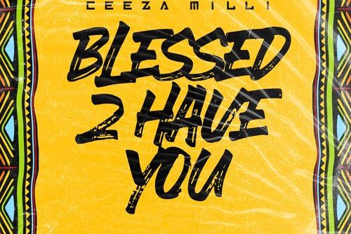 Ceeza Milli - Blessed 2 Have You