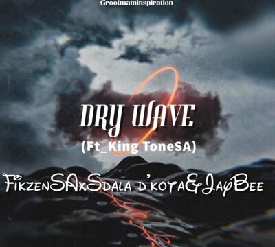 Dry wave - Fikzen Feat. KingToneSA & JFS music
