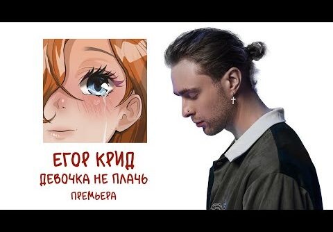 ЕГОР КРИД - ДЕВОЧКА НЕ ПЛАЧЬ