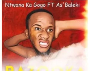 Ntwana Ka Gogo – Bazooka