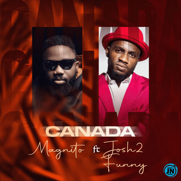 Magnito – Canada ft. Josh2funny