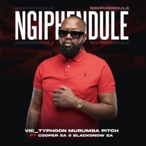 Vic Typhoon & Murumba Pitch – Ngiphendule Ft. Cooper SA & Blacksnow Mp3 Download