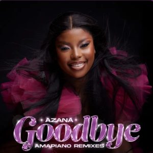 Azana – Goodbye (Amapiano Remixes) Album