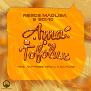 Reece Madlisa & Six40 – Ama Tofolux